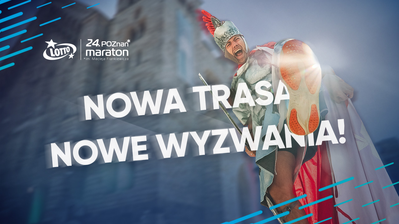 Nowa Trasa, Nowe Wyzwania! - Trasa LOTTO 24. Poznań Maratonu